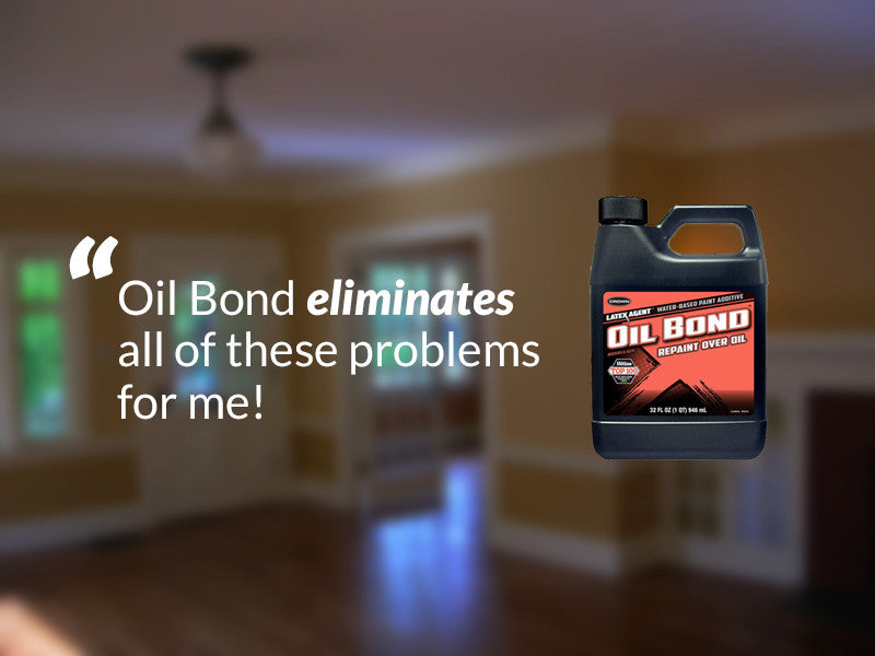"Oil Bond eliminates all of these problems for me!" - Painting Pro Review